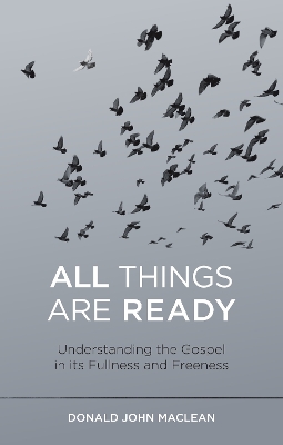 All Things are Ready: Understanding the Gospel in its Fullness and Freeness book