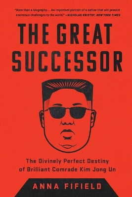 The Great Successor: The Divinely Perfect Destiny of Brilliant Comrade Kim Jong Un book