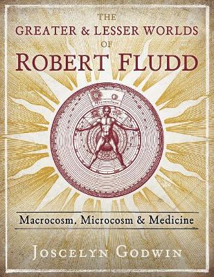 The Greater and Lesser Worlds of Robert Fludd: Macrocosm, Microcosm, and Medicine book