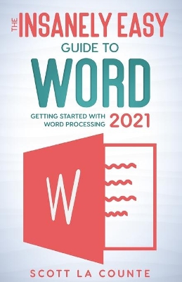 The Insanely Easy Guide to Word 2021: Getting Started With Word Processing book