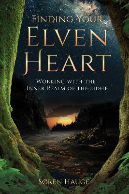 Finding Your ElvenHeart: Working with the Inner Realm of the Sidhe book