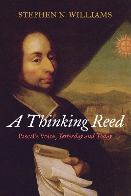 A Thinking Reed: Pascal's Voice, Yesterday and Today by Stephen N Williams