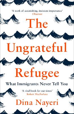 The Ungrateful Refugee: What Immigrants Never Tell You by Dina Nayeri