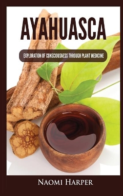 Ayahuasca: Exploration of Consciousness Through Plant Medicine book