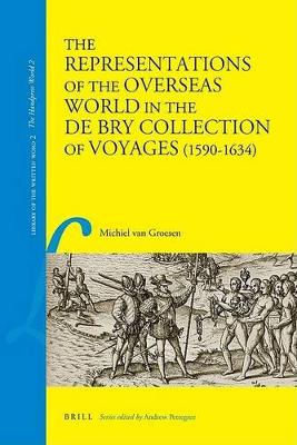 The The Representations of the Overseas World in the De Bry Collection of Voyages (1590-1634) by Michiel van Groesen