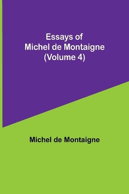 Essays of Michel de Montaigne (Volume 4) book