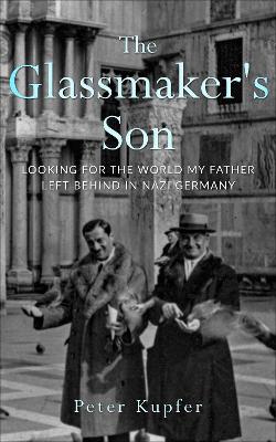 The Glassmaker’s Son: Looking for the World my Father left behind in Nazi Germany book