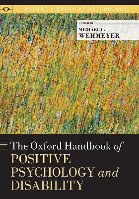 The Oxford Handbook of Positive Psychology and Disability by Michael L. Wehmeyer