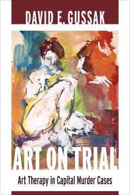 Art on Trial: Art Therapy in Capital Murder Cases book