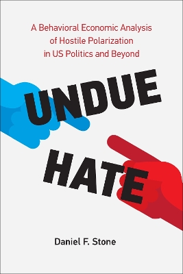 Undue Hate: A Behavioral Economic Analysis of Hostile Polarization in US Politics and Beyond book