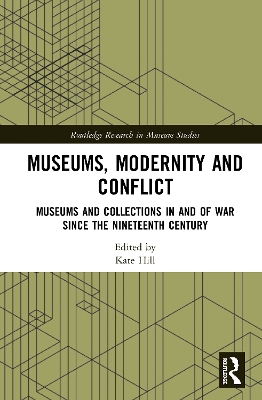 Museums, Modernity and Conflict: Museums and Collections in and of War since the Nineteenth Century book