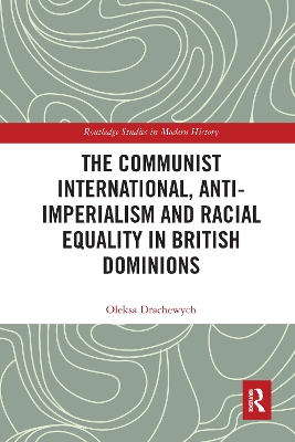 The Communist International, Anti-Imperialism and Racial Equality in British Dominions by Oleksa Drachewych