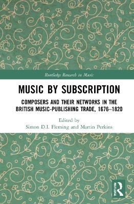 Music by Subscription: Composers and their Networks in the British Music-Publishing Trade, 1676–1820 by Simon D.I. Fleming