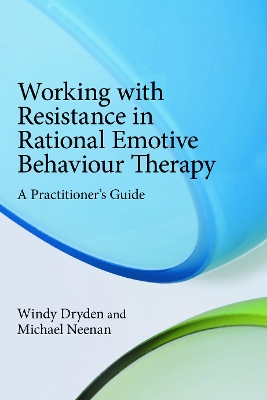 Working with Resistance in Rational Emotive Behaviour Therapy by Windy Dryden