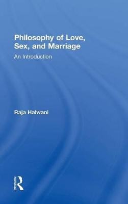 Philosophy of Love, Sex, and Marriage by Raja Halwani