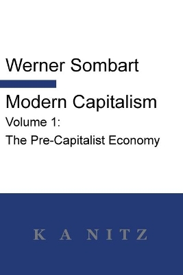 Modern Capitalism - Volume 1: The Pre-Capitalist Economy: A systematic historical depiction of Pan-European economic life from its origins to the present day book