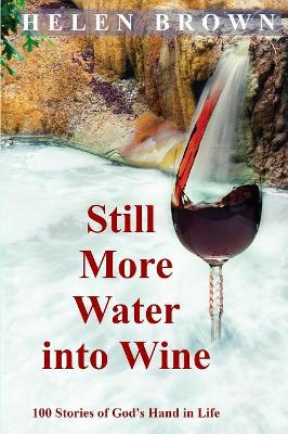 Still More Water into Wine: 100 Stories of God's Hand in Life by Helen Brown