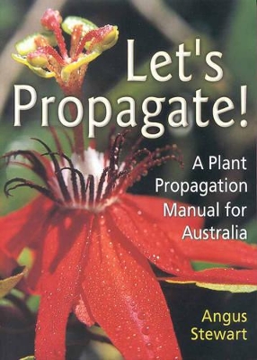 Let's Propagate!: A Plant Propagation Manual for Australia by Angus Stewart
