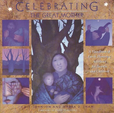 Celebrating the Great Mother: A Handbook of Earth-Honoring Activities for Parents and Children book
