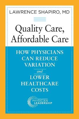 Quality Care, Affordable Care: How Physicians Can Reduce Variation and Lower Healthcare Costs book