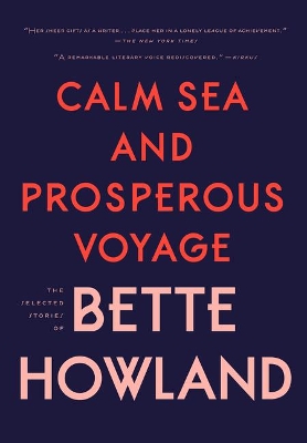 Calm Sea and Prosperous Voyage: The Selected Stories of Bette Howland by Bette Howland