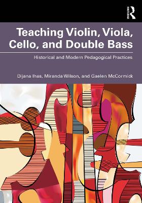 Teaching Violin, Viola, Cello, and Double Bass: Historical and Modern Pedagogical Practices by Dijana Ihas