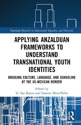 Applying Anzalduan Frameworks to Understand Transnational Youth Identities: Bridging Culture, Language, and Schooling at the US-Mexican Border book