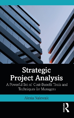 Strategic Project Analysis: A Powerful Set of Cost-Benefit Tools and Techniques for Managers book