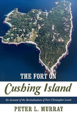 The Fort on Cushing Island: An Account of the Revitalization of Fort Christopher Levett book