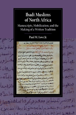 Ibadi Muslims of North Africa: Manuscripts, Mobilization, and the Making of a Written Tradition by Paul M. Love, Jr