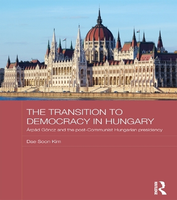 The Transition to Democracy in Hungary: Árpád Göncz and the Post-Communist Hungarian Presidency book
