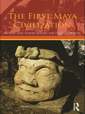 The The First Maya Civilization: Ritual and Power Before the Classic Period by Francisco Estrada-Belli