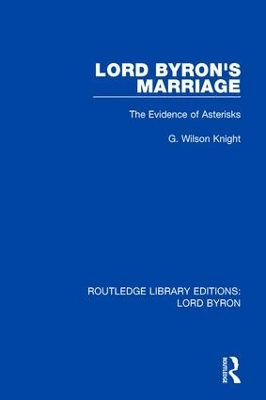 Lord Byron's Marriage: The Evidence of Asterisks by G. Wilson Knight