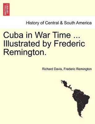 Cuba in War Time ... Illustrated by Frederic Remington. by All Professors of Physiology Richard Davis