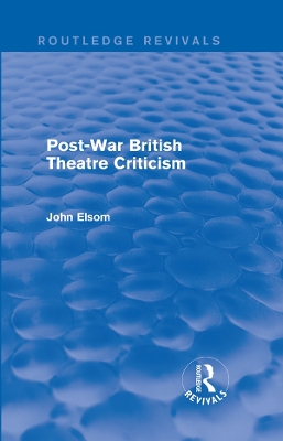 Post-War British Theatre Criticism (Routledge Revivals) by John Elsom