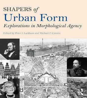 Shapers of Urban Form: Explorations in Morphological Agency by Peter Larkham
