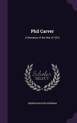 Phil Carver: A Romance of the War of 1812 book