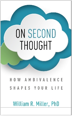 On Second Thought: How Ambivalence Shapes Your Life by William R. Miller