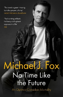 No Time Like the Future: An Optimist Considers Mortality by Michael J Fox