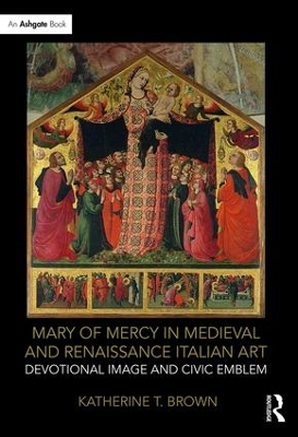 Mary of Mercy in Medieval and Renaissance Italian Art by Katherine T. Brown