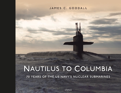 Nautilus to Columbia: 70 years of the US Navy's Nuclear Submarines book