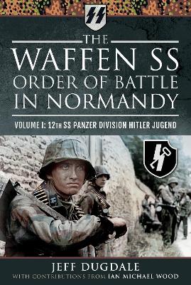 The Waffen SS Order of Battle in Normandy: Volume I: 12th SS Panzer Division Hitler Jugend book