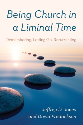 Being Church in a Liminal Time: Remembering, Letting Go, Resurrecting book