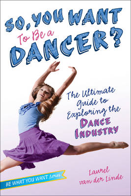 So, You Want to Be a Dancer? by Laurel Van Der Linde