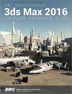 Kelly L. Murdock's Autodesk 3ds Max 2016 Complete Reference Guide book