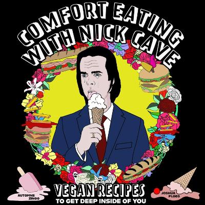 Comfort Eating With Nick Cave: Vegan Recipes To Get Deep Inside of You book