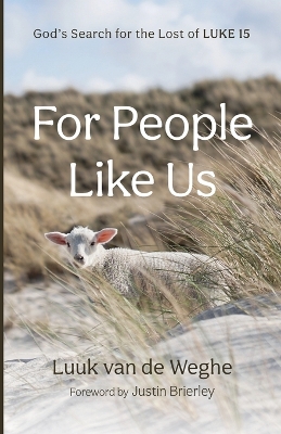 For People Like Us: God's Search for the Lost of Luke 15 by Luuk Van de Weghe