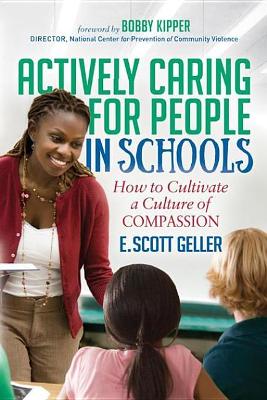 Actively Caring for People in Schools: How to Cultivate a Culture of Compassion by E. Scott Geller