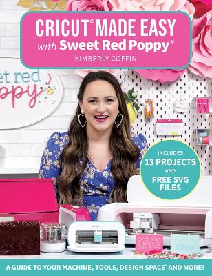 Cricut® Made Easy with Sweet Red Poppy®: A Guide to Your Machine, Tools, Design Space® and More! book