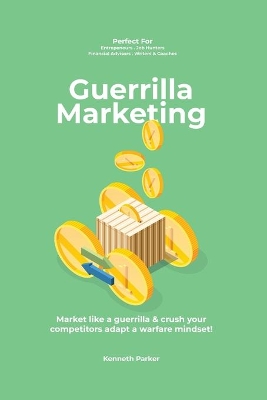 Guerilla marketing New Millennium Edition - Market like a guerrilla & crush your competitors adapt a warfare mindset! perfect for entrepeneurs, job hunters, financial advisors, writers & coaches by Kenneth Parker